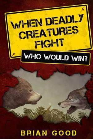 When Deadly Creatures Fight - Who Would Win? de Brian Good