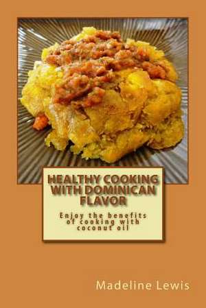 Healthy Cooking with Dominican Flavor de Madeline Lewis