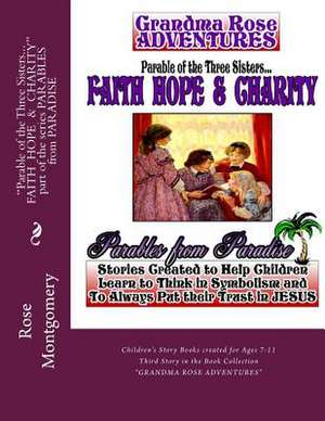 Parable of the Three Sisters... Faith Hope & Charity de Rose Montgomery