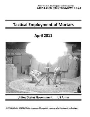 Army Tactics, Techniques, and Procedures Attp 3-21.90 (FM 7-90)/McWp 3-15.2 Tactical Employment of Mortars April 2011 de United States Government Us Army