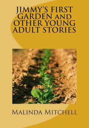 Jimmy's First Garden and Other Young Adult Stories de Malinda Mitchell