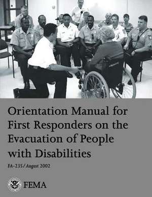 Orientation Manual for First Responders on the Evacuation of People with Disabilities de U. S. Federal Emergency Management Agency