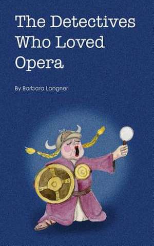 The Detectives Who Loved Opera de Barbara J. Langner