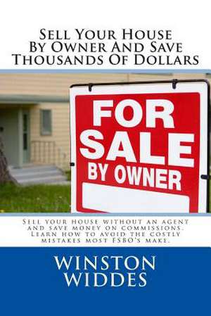 Sell Your House by Owner and Save Thousands of Dollars de Winston Widdes