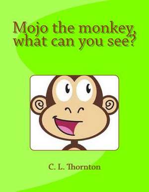 Mojo the Monkey, What Can You See? de C. L. Thornton