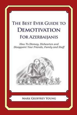 The Best Ever Guide to Demotivation for Azerbaijanis de Mark Geoffrey Young