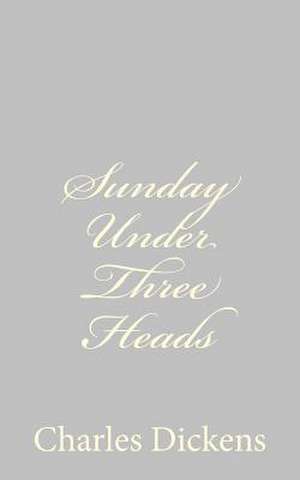 Sunday Under Three Heads de Charles Dickens