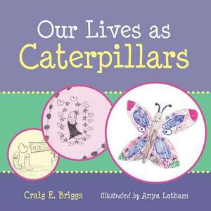 Our Lives as Caterpillars de Craig E. Briggs