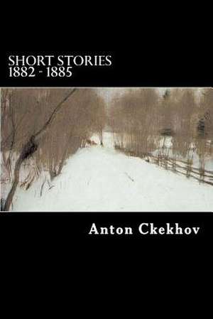 Short Stories 1882 - 1885 de Anton Ckekhov