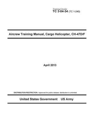 Training Circular Tc 3-04-34 (Tc 1-240) Aircrew Training Manual, Cargo Helicopter, Ch-47d/F April 2013 de United States Government Us Army