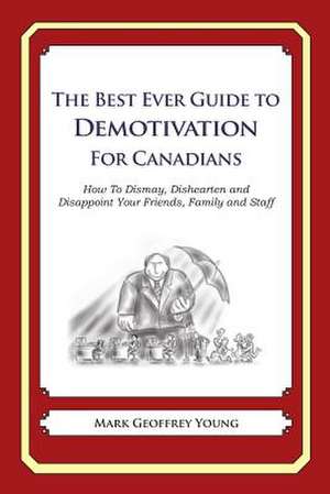 The Best Ever Guide to Demotivation for Canadians de Mark Geoffrey Young