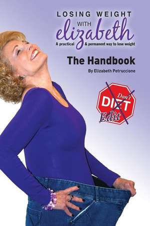 Losing Weight with Elizabeth: The Handbook de Elizabeth Petruccione