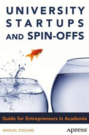 University Startups and Spin-Offs: Guide for Entrepreneurs in Academia de Manuel Stagars