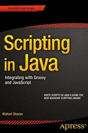 Scripting in Java: Integrating with Groovy and JavaScript de Kishori Sharan