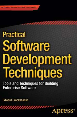 Practical Software Development Techniques: Tools and Techniques for Building Enterprise Software de Edward Crookshanks