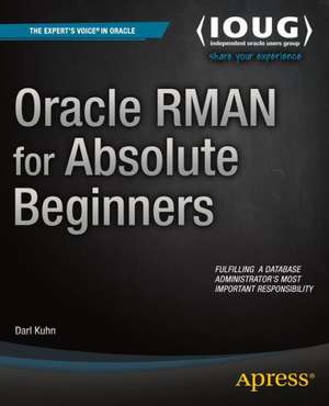 Oracle RMAN for Absolute Beginners de Darl Kuhn