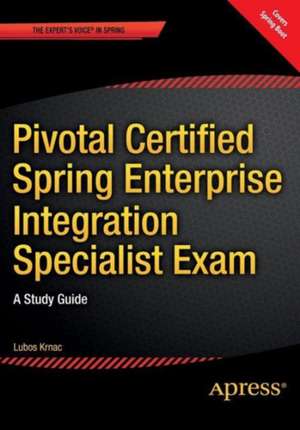 Pivotal Certified Spring Enterprise Integration Specialist Exam: A Study Guide de Lubos Krnac