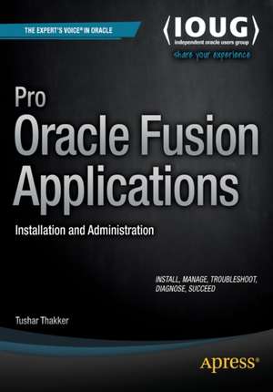 Pro Oracle Fusion Applications: Installation and Administration de Tushar Thakker