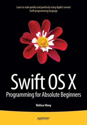 Swift OS X Programming for Absolute Beginners de Wallace Wang