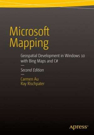 Microsoft Mapping Second Edition: Geospatial Development in Windows 10 with Bing Maps and C# de Carmen Au