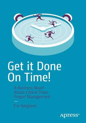 Get it Done On Time!: A Critical Chain Project Management/Theory of Constraints Novel de Eric Bergland