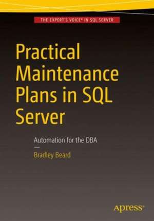 Practical Maintenance Plans in SQL Server: Automation for the DBA de Bradley Beard