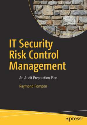 IT Security Risk Control Management: An Audit Preparation Plan de Raymond Pompon