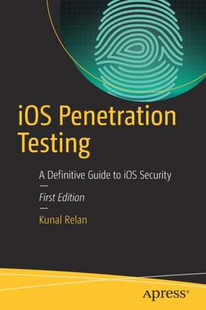 iOS Penetration Testing: A Definitive Guide to iOS Security de Kunal Relan