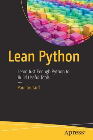 Lean Python: Learn Just Enough Python to Build Useful Tools de Paul Gerrard