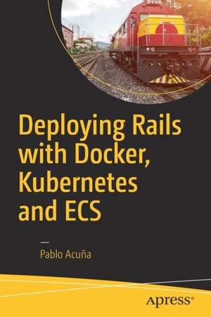 Deploying Rails with Docker, Kubernetes and ECS de Pablo Acuña