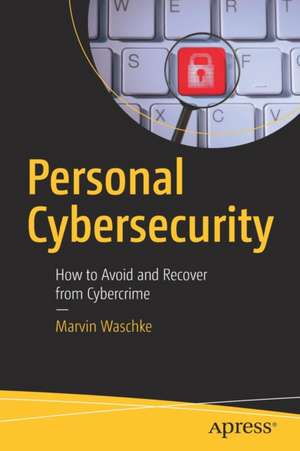 Personal Cybersecurity: How to Avoid and Recover from Cybercrime de Marvin Waschke