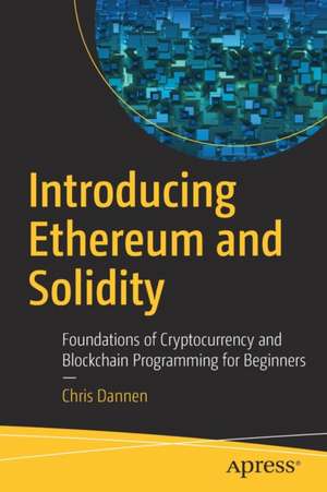 Introducing Ethereum and Solidity: Foundations of Cryptocurrency and Blockchain Programming for Beginners de Chris Dannen