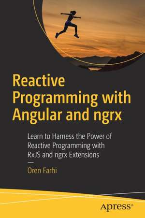 Reactive Programming with Angular and ngrx: Learn to Harness the Power of Reactive Programming with RxJS and ngrx Extensions de Oren Farhi