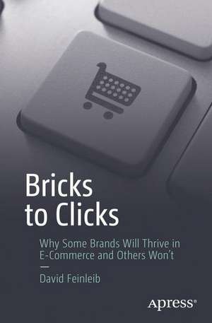 Bricks to Clicks: Why Some Brands Will Thrive in E-Commerce and Others Won't de David Feinleib