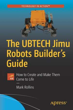 The UBTECH Jimu Robots Builder’s Guide: How to Create and Make Them Come to Life de Mark Rollins