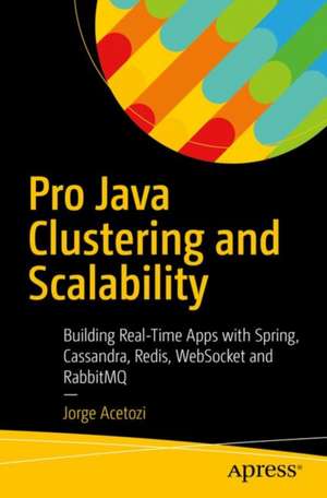 Pro Java Clustering and Scalability: Building Real-Time Apps with Spring, Cassandra, Redis, WebSocket and RabbitMQ de Jorge Acetozi