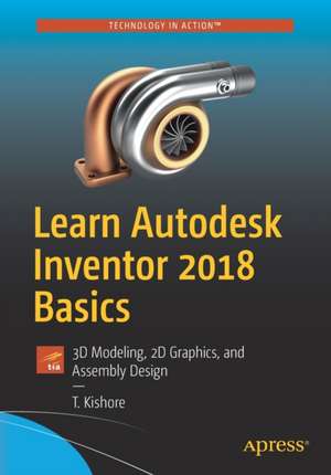 Learn Autodesk Inventor 2018 Basics: 3D Modeling, 2D Graphics, and Assembly Design de T. Kishore