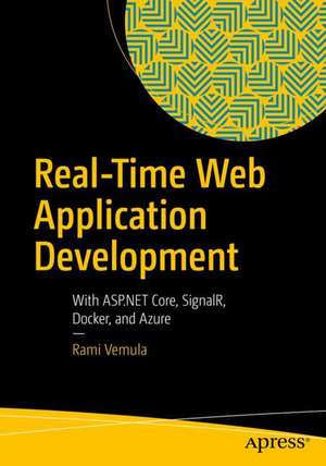 Real-Time Web Application Development: With ASP.NET Core, SignalR, Docker, and Azure de Rami Vemula