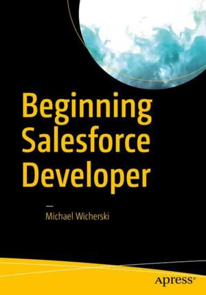 Beginning Salesforce Developer de Michael Wicherski