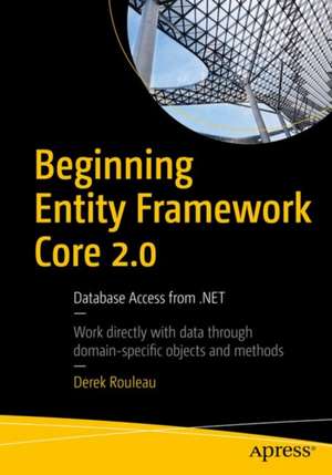 Beginning Entity Framework Core 2.0: Database Access from .NET de Derek J. Rouleau