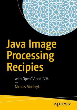 Java Image Processing Recipes: With OpenCV and JVM de Nicolas Modrzyk