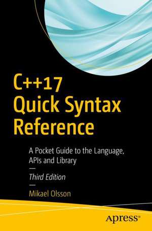 C++17 Quick Syntax Reference: A Pocket Guide to the Language, APIs and Library de Mikael Olsson