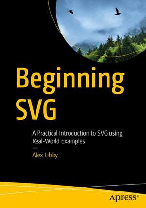 Beginning SVG: A Practical Introduction to SVG using Real-World Examples de Alex Libby