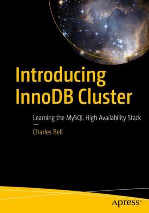 Introducing InnoDB Cluster: Learning the MySQL High Availability Stack de Charles Bell