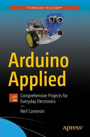 Arduino Applied: Comprehensive Projects for Everyday Electronics de Neil Cameron