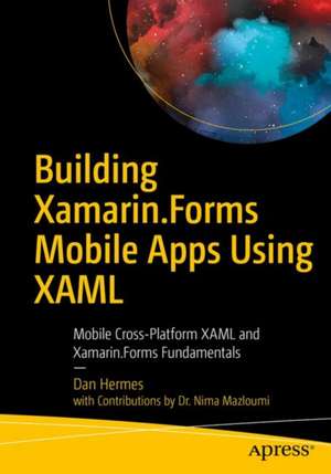 Building Xamarin.Forms Mobile Apps Using XAML: Mobile Cross-Platform XAML and Xamarin.Forms Fundamentals de Dan Hermes