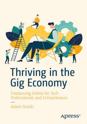 Thriving in the Gig Economy: Freelancing Online for Tech Professionals and Entrepreneurs de Adam Sinicki