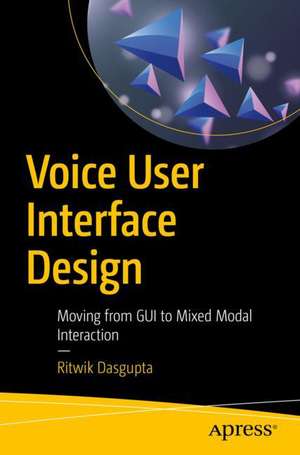 Voice User Interface Design: Moving from GUI to Mixed Modal Interaction de Ritwik Dasgupta