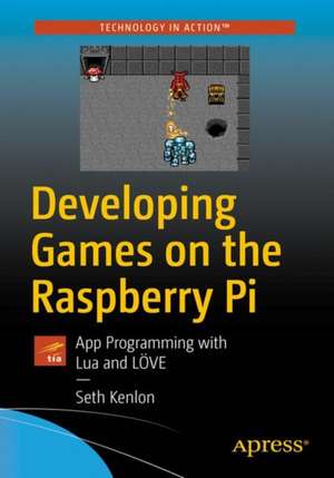 Developing Games on the Raspberry Pi: App Programming with Lua and LÖVE de Seth Kenlon