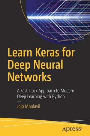 Learn Keras for Deep Neural Networks: A Fast-Track Approach to Modern Deep Learning with Python de Jojo Moolayil